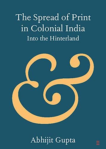 The Spread of Print in Colonial India: Into the Hinterland (Elements in ...