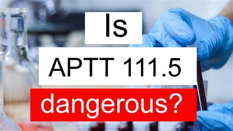 Is APTT 111.5 high, normal or dangerous? What does APTT level 111.5 mean?