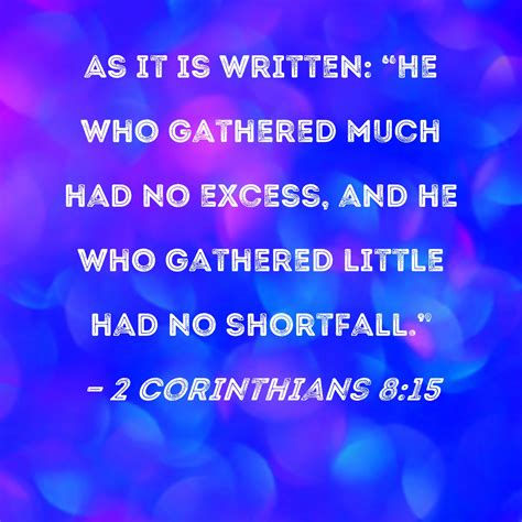 2 Corinthians 8:15 As it is written: "He who gathered much had no ...