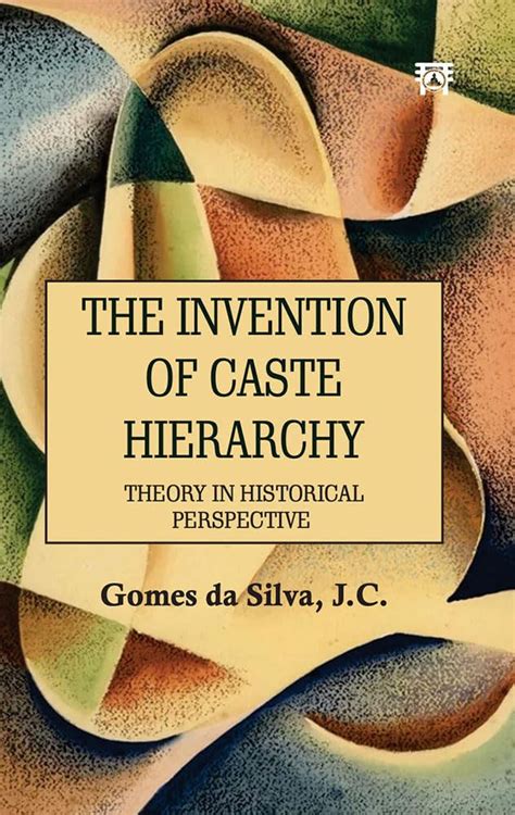 The Invention of Caste Hierarchy: Theory in Historical Perspective [En ...