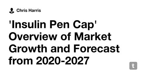 'Insulin Pen Cap' Overview of Market Growth and Forecast from 2020-2027 ...