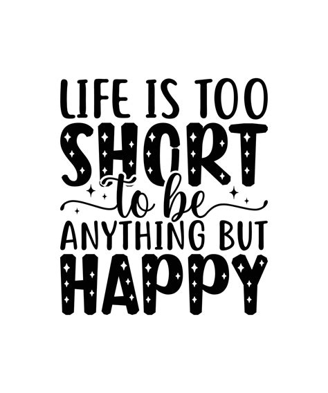 Life is too short to be anything but happy motivational quotes hand ...