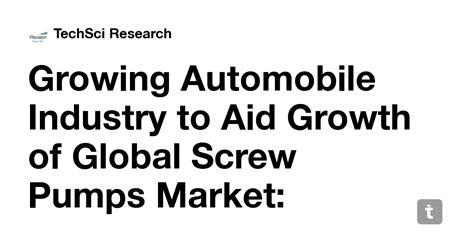 Growing Automobile Industry to Aid Growth of Global Screw Pumps Market ...