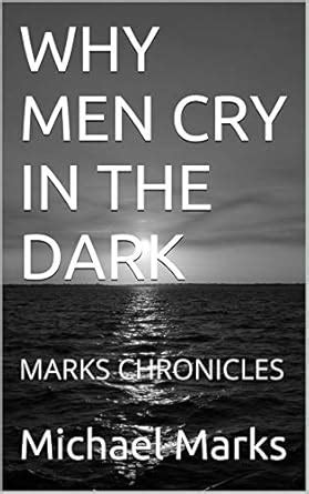 WHY MEN CRY IN THE DARK: MARKS CHRONICLES eBook : Marks, Michael ...