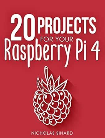 20 Projects For Your Raspberry Pi 4 eBook : Sinard, Nicholas: Amazon.in ...