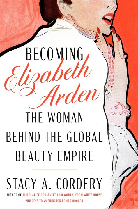 Becoming Elizabeth Arden: The Woman Behind the Global Beauty Empire ...