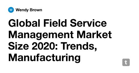 Global Field Service Management Market Size 2020: Trends, Manufacturing ...