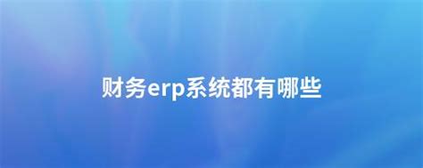 财务erp系统都有哪些-畅捷通