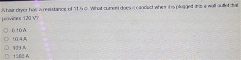Solved: A hair dryer has a resistance of 11.5Ω. What current does it ...