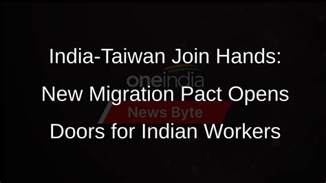 India, Taiwan Sign Migration Pact to Boost Employment Opportunities - Oneindia News
