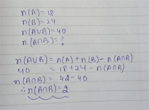 Given that n (A)=18, n (B) =24 n (AuB) =40. Find n (AnB) - Brainly.in