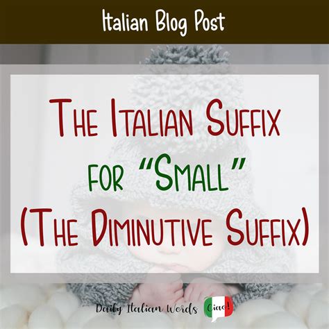 The Italian Suffix for “Small” (The Diminutive Suffix) - Daily Italian ...