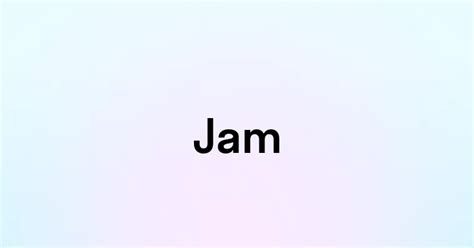 Jam — перевод, транскрипция, произношение и примеры