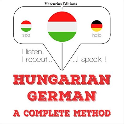 Hungarian – German. A complete method: I listen, I repeat, I speak ...