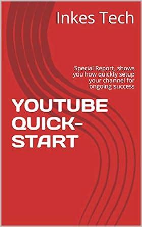 YOUTUBE QUICK-START: Special Report, shows you how quickly setup your ...
