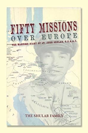 Fifty Missions over Europe: The Wartime Diary of Lt. John Shular, Usaac ...