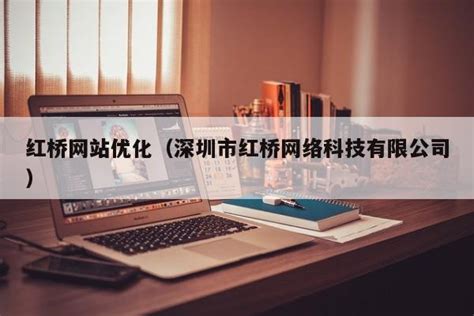 红桥网站优化（深圳市红桥网络科技有限公司）-维启网络