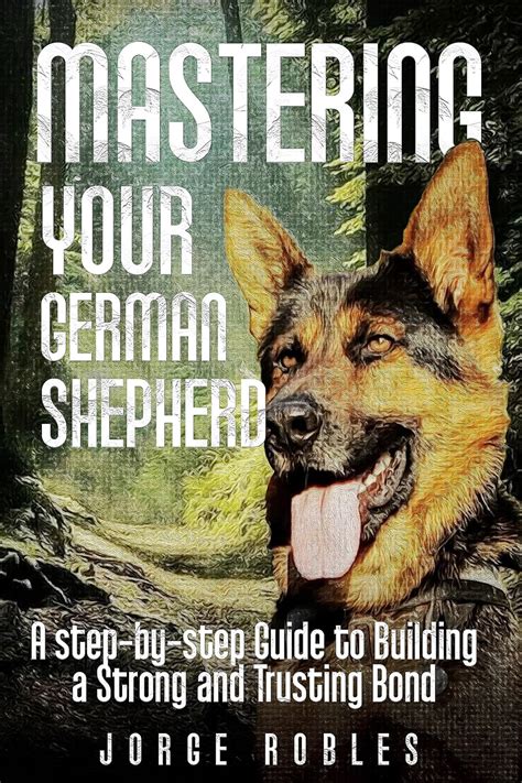 Mastering Your German Shepherd: A Step-by-Step Guide to Building a ...