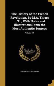 The History of the French Revolution. By M.A. Thiers ... Tr., With ...