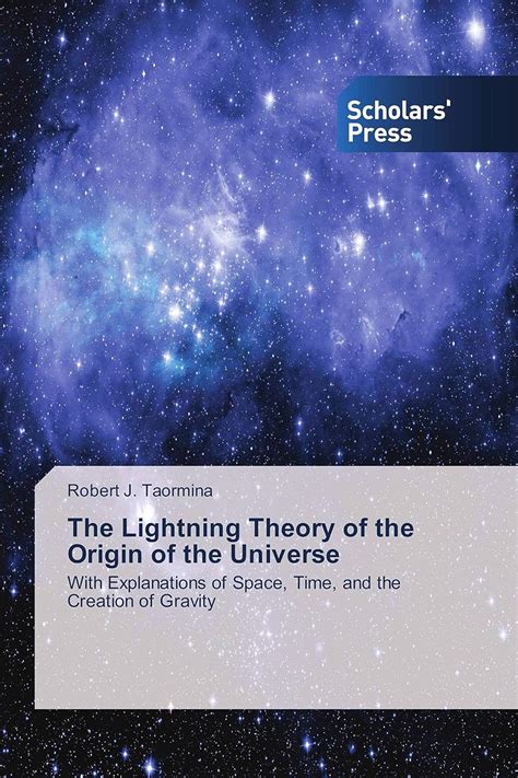 The Lightning Theory of the Origin of the Universe : Robert J. Taormina ...