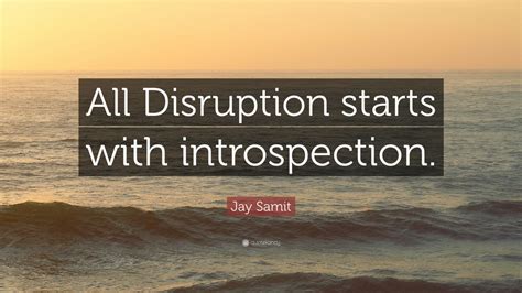 Jay Samit Quote: “All Disruption starts with introspection.” (12 ...