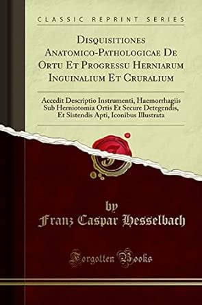 Disquisitiones Anatomico-Pathologicae de Ortu Et Progressu Herniarum ...