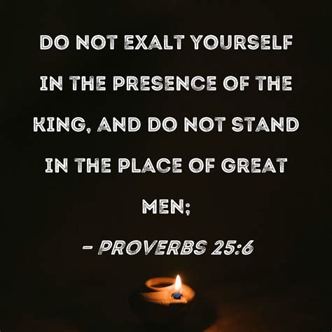 Proverbs 25:6 Do not exalt yourself in the presence of the king, and do ...