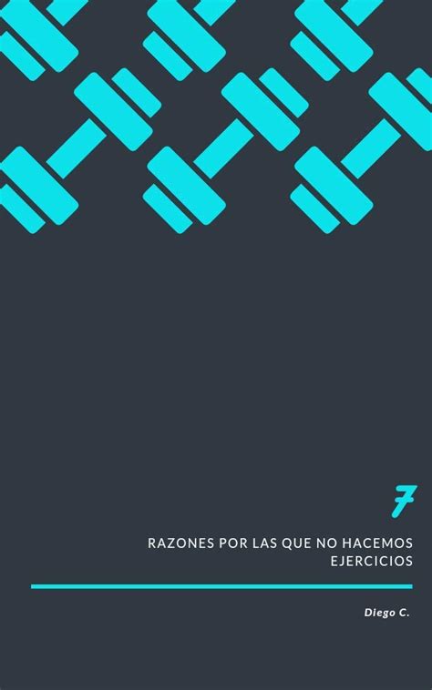 7 RAZONES POR LAS QUE NO HACEMOS EJERCICIOS.: UNA PEQUEÑA GUÍA QUE ...