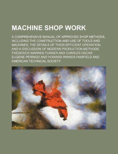 Machine Shop Work; A Comprehensive Manual of Approved Shop Methods ...