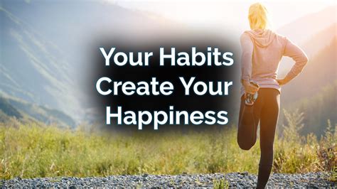 The Right Habits Create Your Happiness - Free Personal Growth Resources