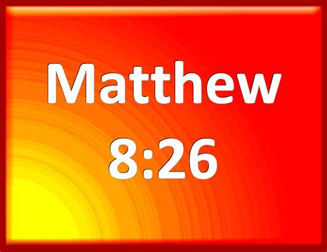 Matthew 8:26 And he said to them, Why are you fearful, O you of little ...