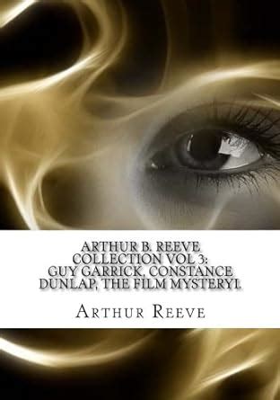 Arthur B. Reeve Collection Vol 3: Guy Garrick, Constance Dunlap, The ...