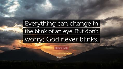 Regina Brett Quote: “Everything can change in the blink of an eye. But ...