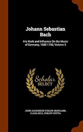 Buy Johann Sebastian Bach: His Work and Influence On the Music of ...