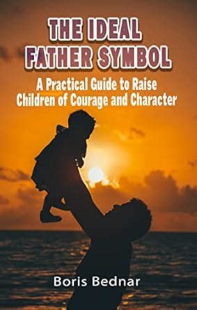The Ideal Father Symbol: A Practical Guide to Raise Children of Courage ...