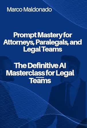 Prompt Mastery for Attorneys, Paralegals, and Legal Teams : The ...