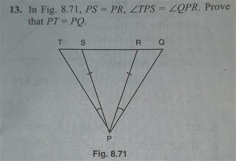13. In Fig. 8.71, PS = PR, ZTPS = ZQPR. Provethat PT = PQ.TSRQ QPFig. 8 ...