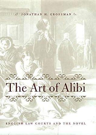 The Art of Alibi: English Law Courts and the Novel eBook : Grossman ...