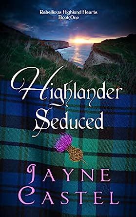 Highlander Seduced (Rebellious Highland Hearts Book 1) eBook : Castel ...