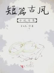 《短篇古风小说合集》全文在线阅读_最新章节无删减_完结免费无弹窗 - 红袖读书