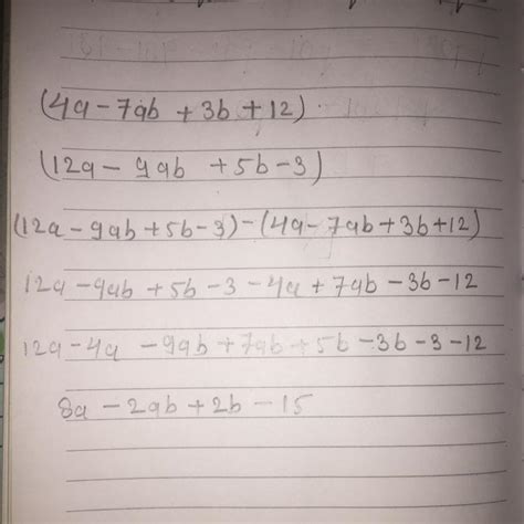 Subtract 4a – 7ab + 3b + 12 from 12a – 9ab + 5b – 3 - Brainly.in
