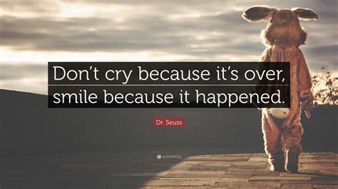 Dr. Seuss Quote: “Don’t cry because it’s over, smile because it happened.”