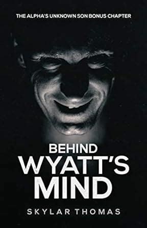 Behind Wyatt's Mind: A The Alpha's Unknown Son Bonus Chapter eBook ...