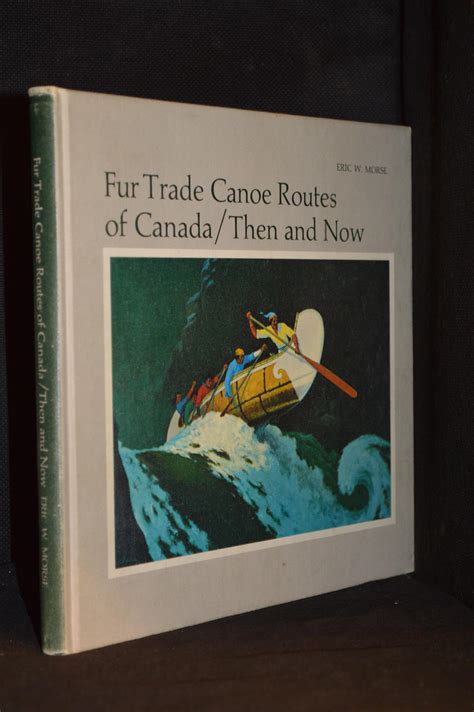 Fur Trade Canoe Routes of Canada / Then and Now by Morse, Eric W. | Burton Lysecki Books, ABAC/ILAB
