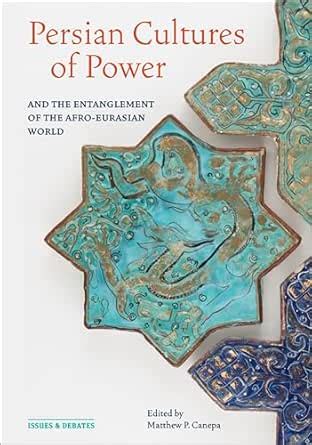 Persian Cultures of Power and the Entanglement of the Afro-Eurasian ...