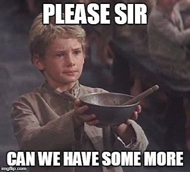 Please Sir I Want Some More Meme - calibretips