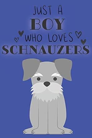 Just A Boy Who Loves Schnauzers: Cute Schnauzer Dog Lover Journal ...