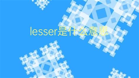 lesser是什么意思 lesser的中文翻译、读音、例句-一站翻译
