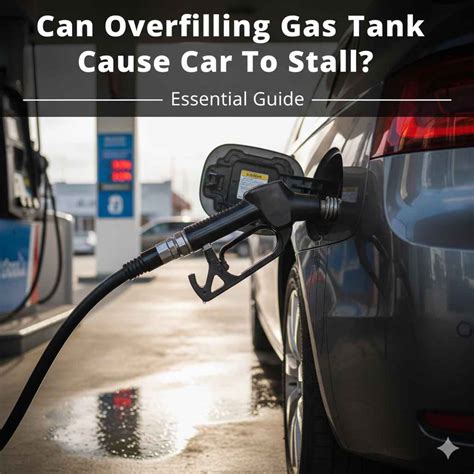 Can Overfilling Gas Tank Cause Car To Stall? Essential Guide
