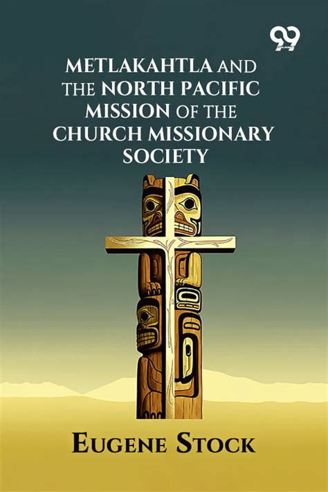 Metlakahtla And The North Pacific Mission - Eugene Stock